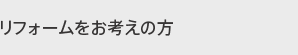 リフォームをお考えの方